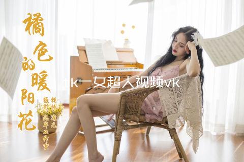 tk一女超人视频vk